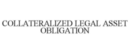 COLLATERALIZED LEGAL ASSET OBLIGATION trademark