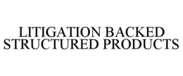 LITIGATION BACKED STRUCTURED PRODUCTS trademark