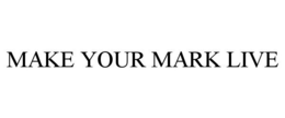 MAKE YOUR MARK LIVE trademark