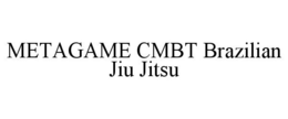 METAGAME CMBT BRAZILIAN JIU JITSU trademark