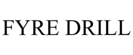 FYRE DRILL trademark