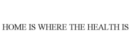 HOME IS WHERE THE HEALTH IS trademark