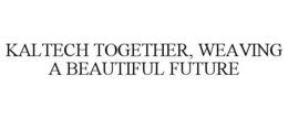 KALTECH TOGETHER, WEAVING A BEAUTIFUL FUTURE trademark