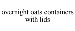 OVERNIGHT OATS CONTAINERS WITH LIDS trademark
