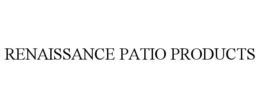 RENAISSANCE PATIO PRODUCTS trademark