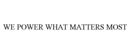 WE POWER WHAT MATTERS MOST trademark