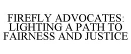 FIREFLY ADVOCATES LIGHTING A PATH TO FAIRNESS AND JUSTICE trademark