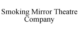 SMOKING MIRROR THEATRE COMPANY trademark