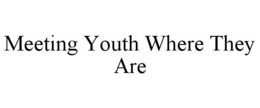 MEETING YOUTH WHERE THEY ARE trademark