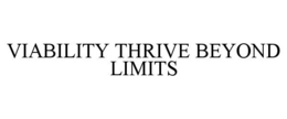 VIABILITY THRIVE BEYOND LIMITS trademark