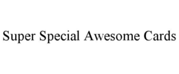 SUPER SPECIAL AWESOME CARDS trademark