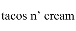 TACOS N' CREAM trademark