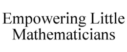 EMPOWERING LITTLE MATHEMATICIANS trademark