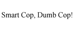 SMART COP, DUMB COP! trademark