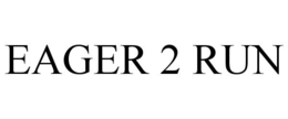 EAGER 2 RUN trademark