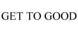 GET TO GOOD trademark