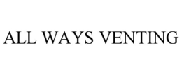 ALL WAYS VENTING trademark