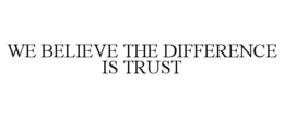 WE BELIEVE THE DIFFERENCE IS TRUST trademark