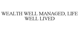 WEALTH WELL MANAGED, LIFE WELL LIVED trademark