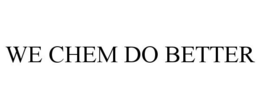 WE CHEM DO BETTER trademark