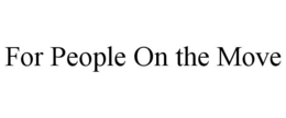 FOR PEOPLE ON THE MOVE trademark