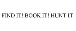 FIND IT! BOOK IT! HUNT IT! trademark