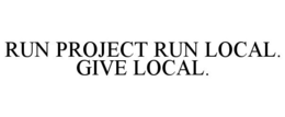 RUN PROJECT RUN LOCAL. GIVE LOCAL. trademark