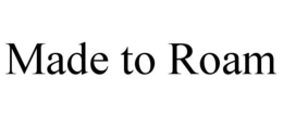 MADE TO ROAM trademark