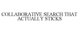 COLLABORATIVE SEARCH THAT ACTUALLY STICKS trademark