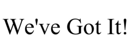 WE'VE GOT IT! trademark