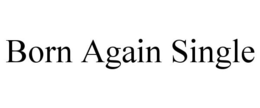 BORN AGAIN SINGLE trademark