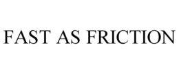 FAST AS FRICTION trademark