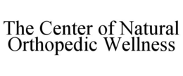 THE CENTER OF NATURAL ORTHOPEDIC WELLNESS trademark