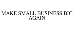 MAKE SMALL BUSINESS BIG AGAIN trademark