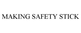MAKING SAFETY STICK trademark