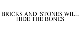 BRICKS AND STONES WILL HIDE THE BONES trademark