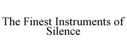 THE FINEST INSTRUMENTS OF SILENCE trademark