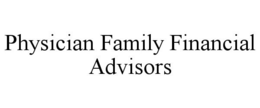 PHYSICIAN FAMILY FINANCIAL ADVISORS trademark