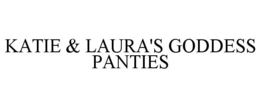 KATIE & LAURA'S GODDESS PANTIES trademark