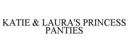 KATIE & LAURA'S PRINCESS PANTIES trademark