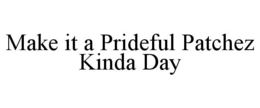 MAKE IT A PRIDEFUL PATCHEZ KINDA DAY trademark