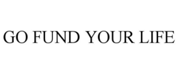 GO FUND YOUR LIFE trademark