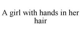 A GIRL WITH HANDS IN HER HAIR trademark