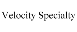 VELOCITY SPECIALTY trademark