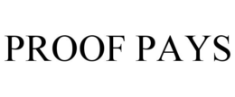PROOF PAYS trademark