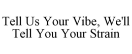 TELL US YOUR VIBE, WE'LL TELL YOU YOUR STRAIN trademark