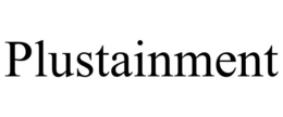PLUSTAINMENT trademark