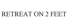RETREAT ON 2 FEET trademark
