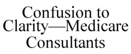 CONFUSION TO CLARITY-MEDICARE CONSULTANTS trademark