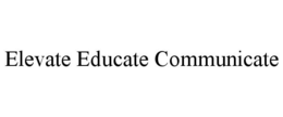 ELEVATE EDUCATE COMMUNICATE trademark